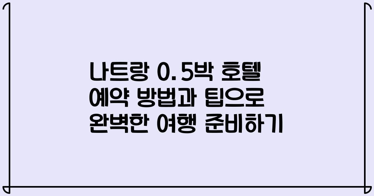 나트랑 0.5박 호텔 예약 방법과 팁으로 완벽한 여행 준비하기
