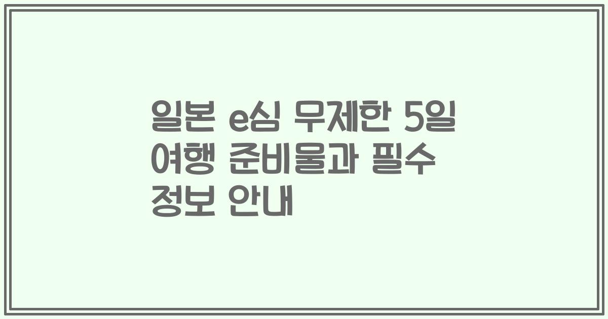 일본 e심 무제한 5일 여행 준비물과 필수 정보 안내