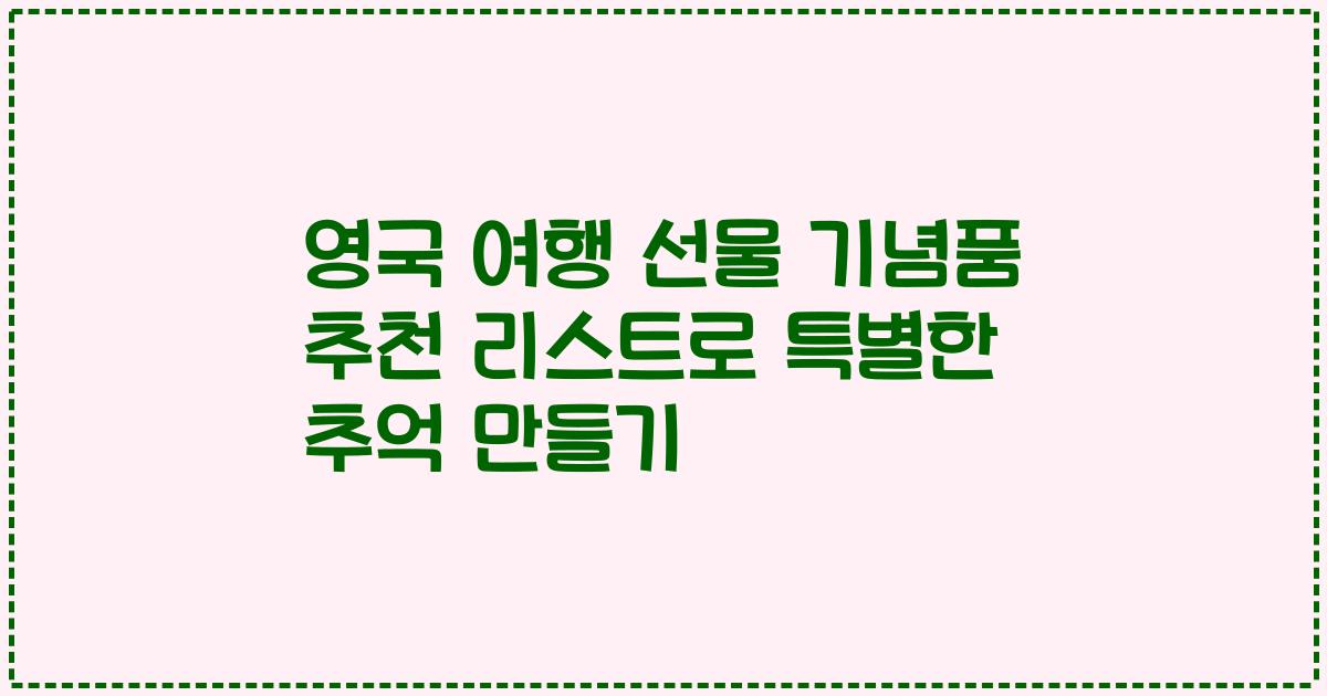 영국 여행 선물 기념품 추천 리스트로 특별한 추억 만들기