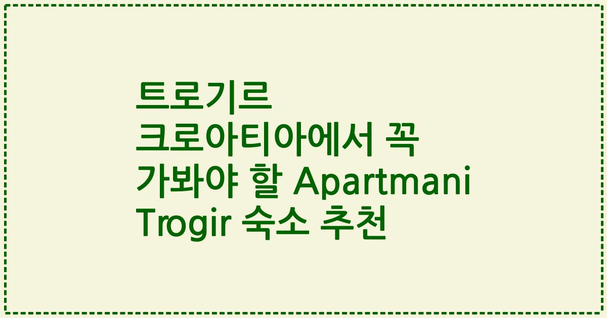 트로기르 크로아티아에서 꼭 가봐야 할 Apartmani Trogir 숙소 추천
