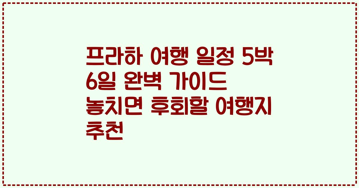 프라하 여행 일정 5박 6일 완벽 가이드 놓치면 후회할 여행지 추천