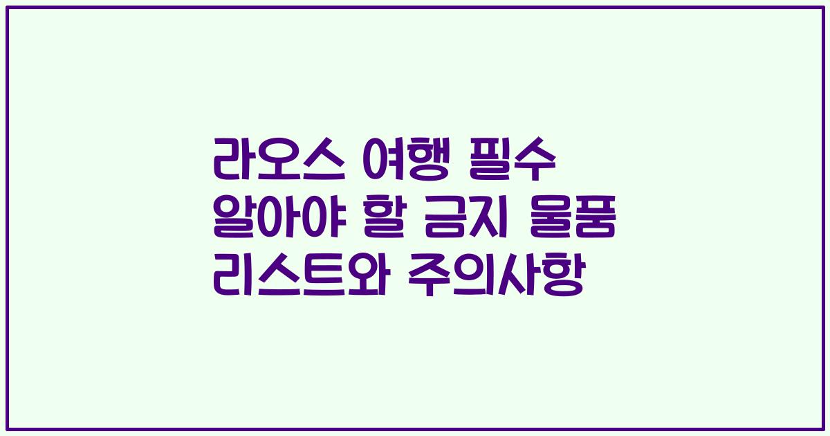 라오스 여행 필수 알아야 할 금지 물품 리스트와 주의사항