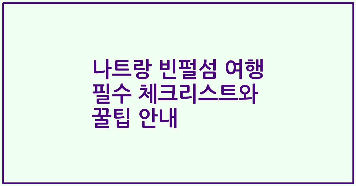 나트랑 빈펄섬 여행 필수 체크리스트와 꿀팁 안내