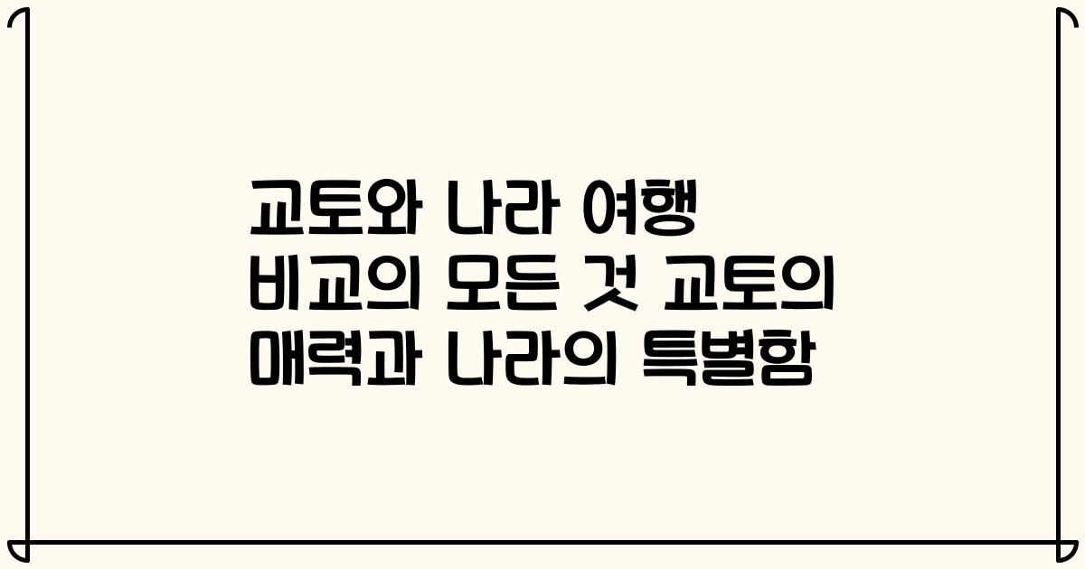 교토와 나라 여행 비교의 모든 것 교토의 매력과 나라의 특별함