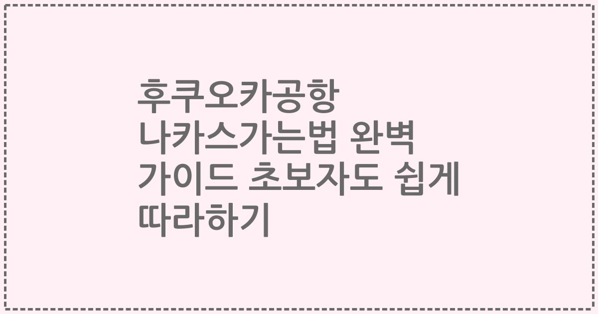 후쿠오카공항 나카스가는법 완벽 가이드 초보자도 쉽게 따라하기