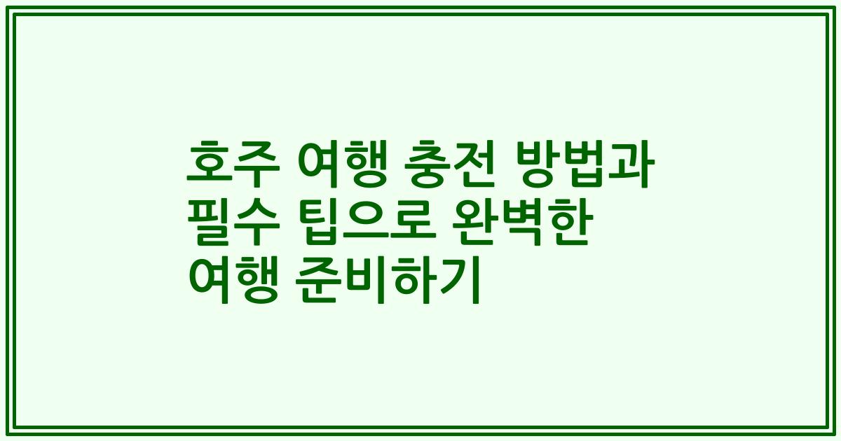 호주 여행 충전 방법과 필수 팁으로 완벽한 여행 준비하기