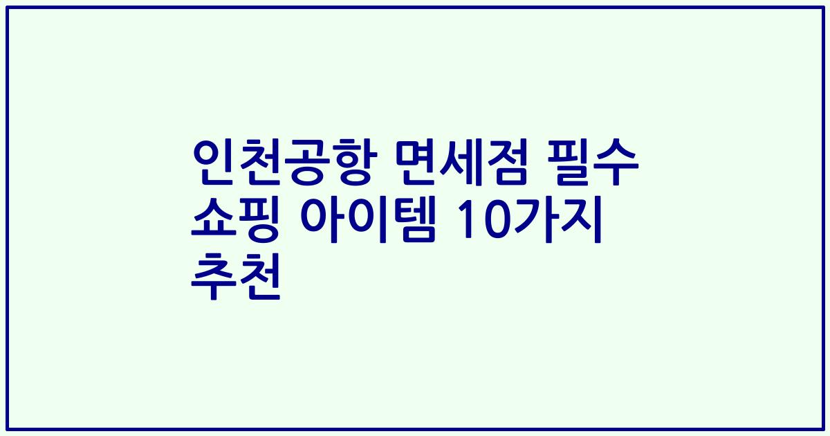 인천공항 면세점 필수 쇼핑 아이템 10가지 추천