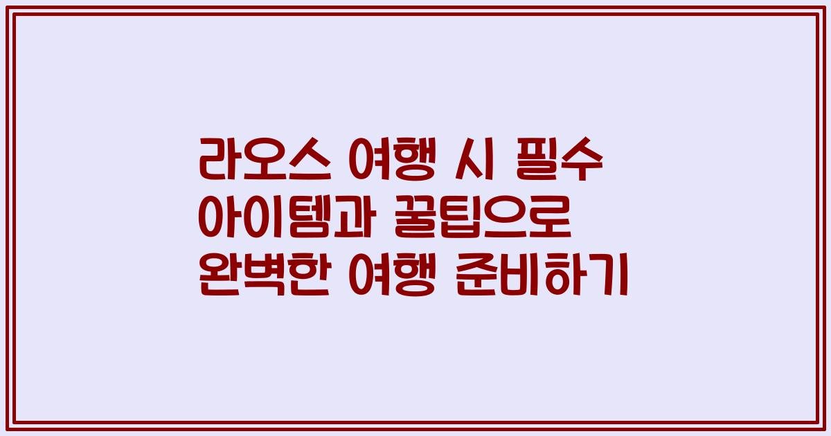 라오스 여행 시 필수 아이템과 꿀팁으로 완벽한 여행 준비하기