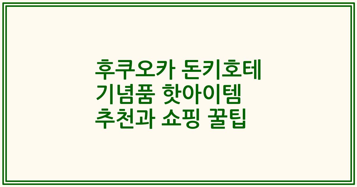 후쿠오카 돈키호테 기념품 핫아이템 추천과 쇼핑 꿀팁
