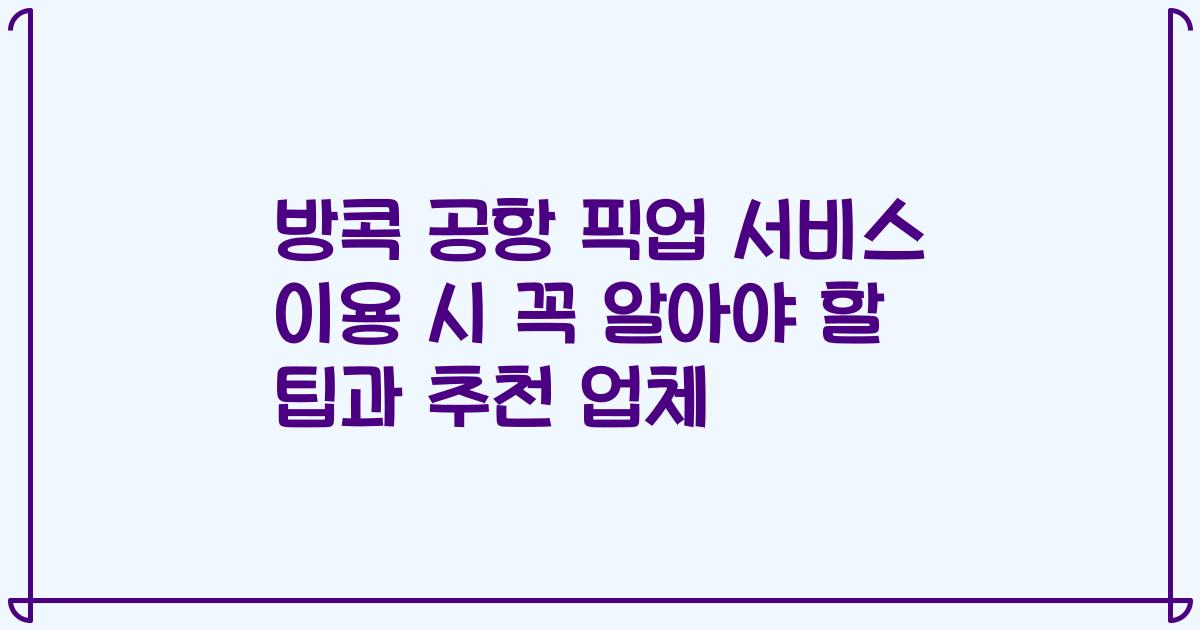 방콕 공항 픽업 서비스 이용 시 꼭 알아야 할 팁과 추천 업체