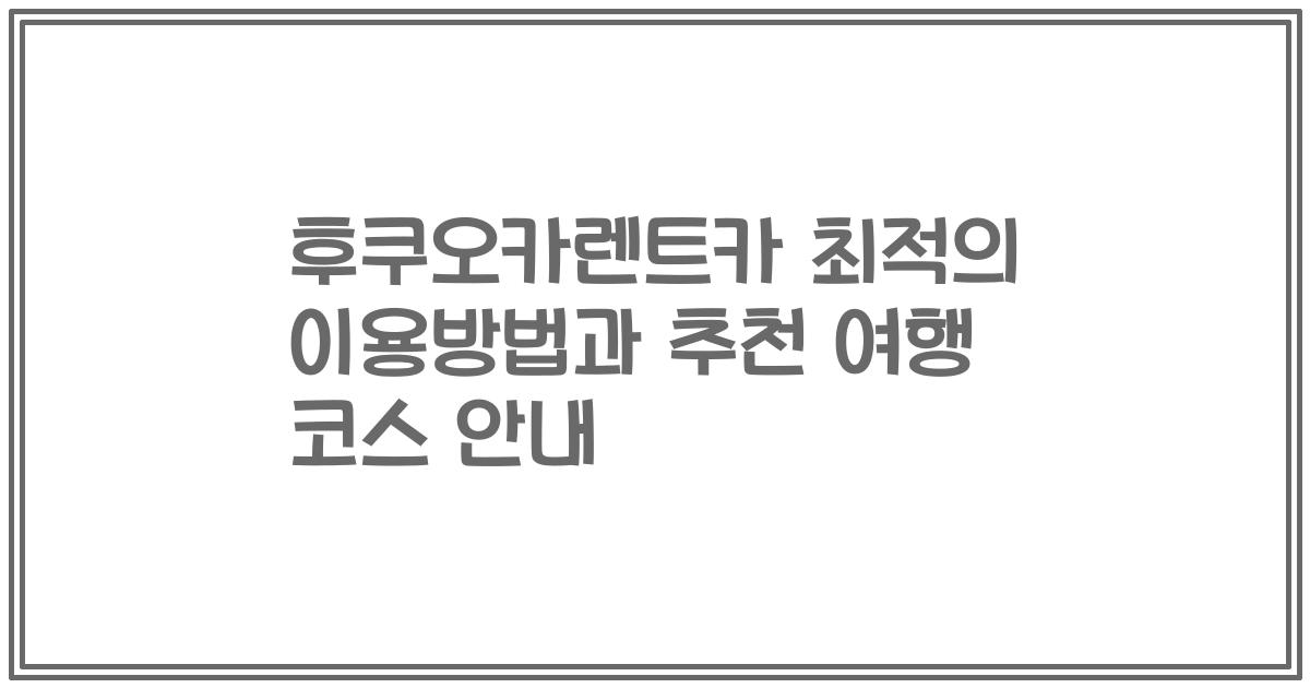 후쿠오카렌트카 최적의 이용방법과 추천 여행 코스 안내