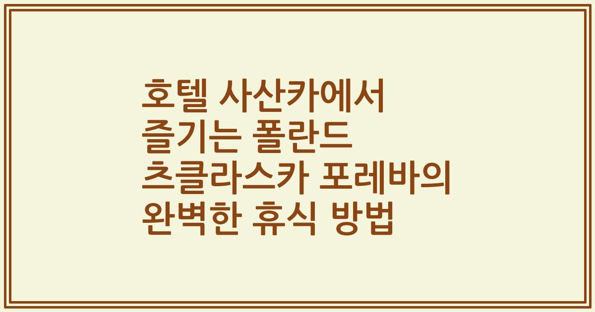 호텔 사산카에서 즐기는 폴란드 츠클라스카 포레바의 완벽한 휴식 방법