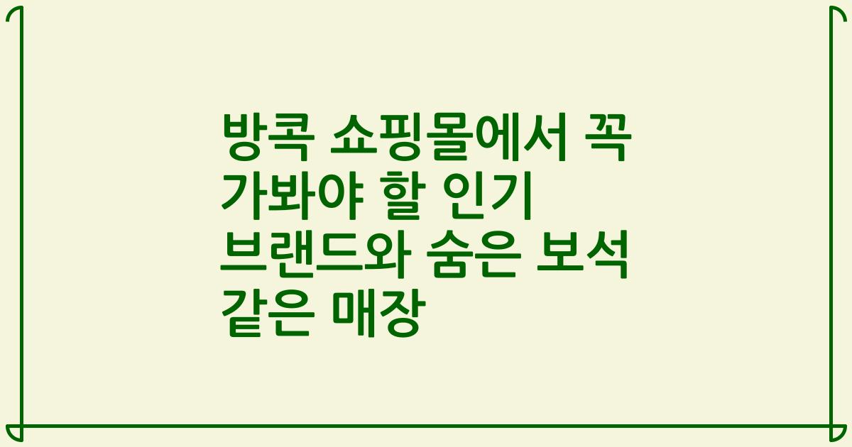 방콕 쇼핑몰에서 꼭 가봐야 할 인기 브랜드와 숨은 보석 같은 매장