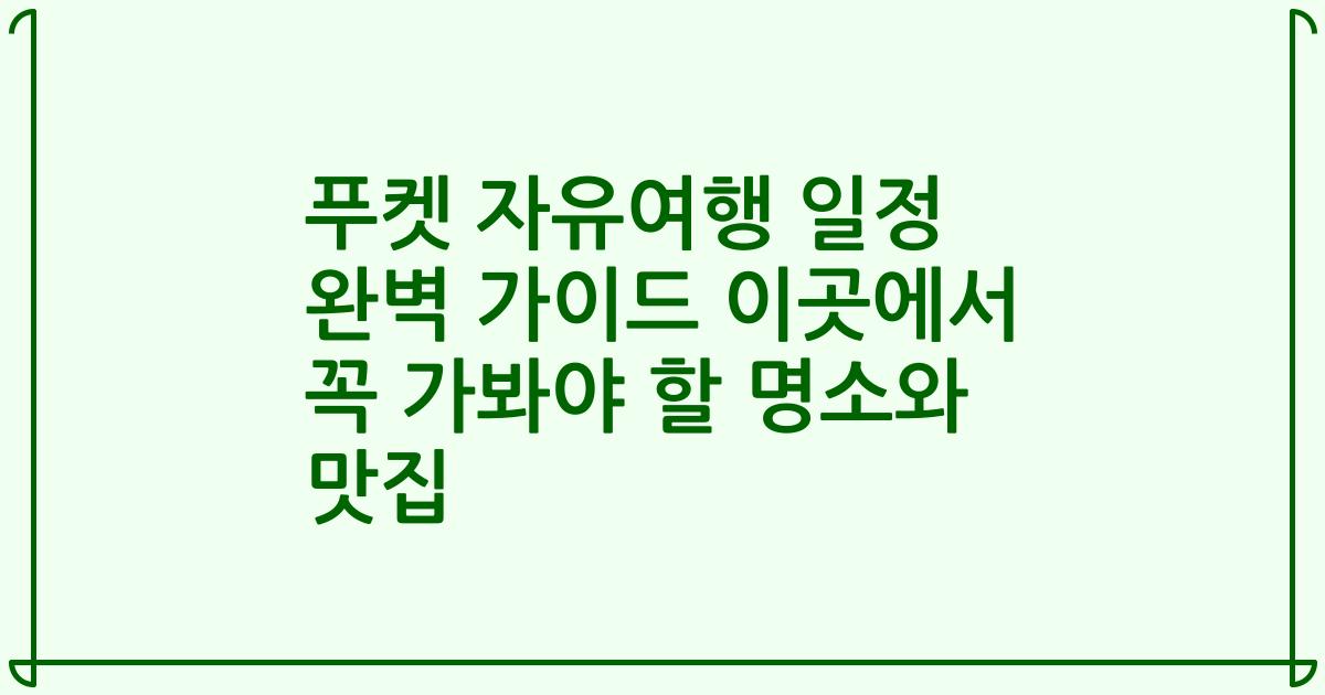 푸켓 자유여행 일정 완벽 가이드 이곳에서 꼭 가봐야 할 명소와 맛집