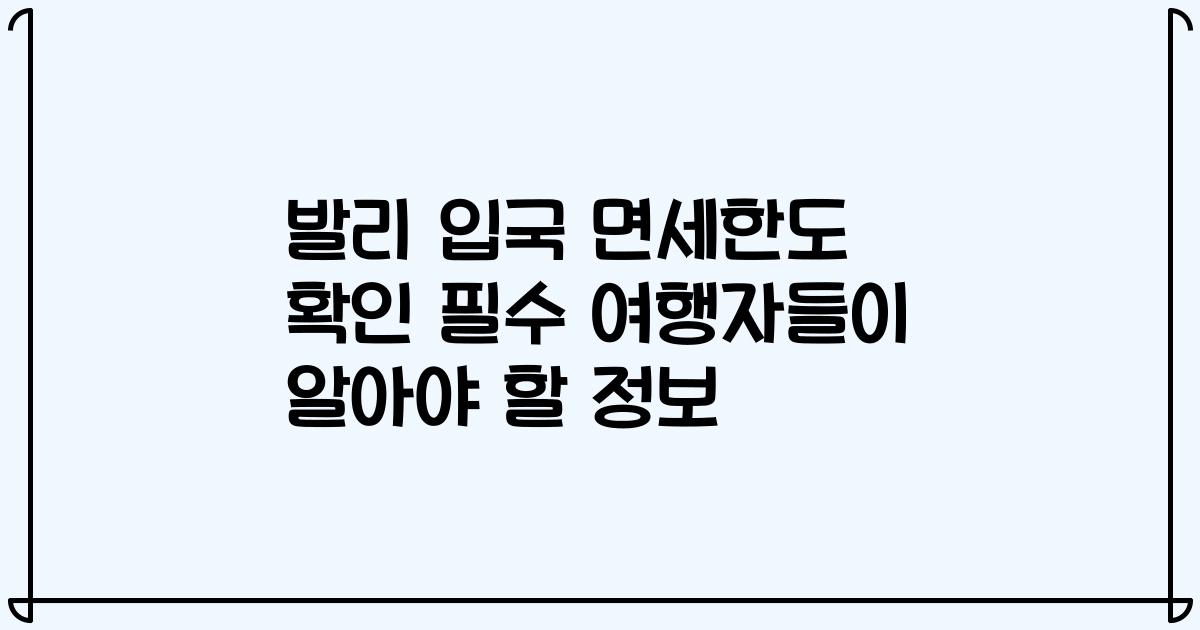 발리 입국 면세한도 확인 필수 여행자들이 알아야 할 정보