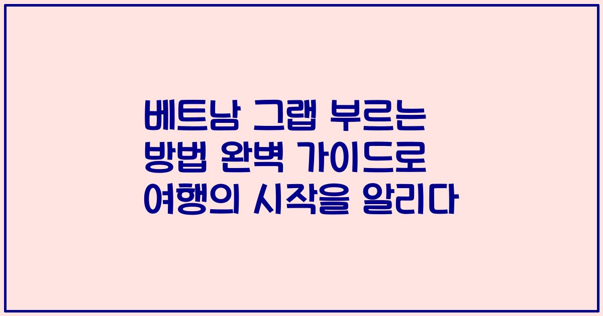 베트남 그랩 부르는 방법 완벽 가이드로 여행의 시작을 알리다