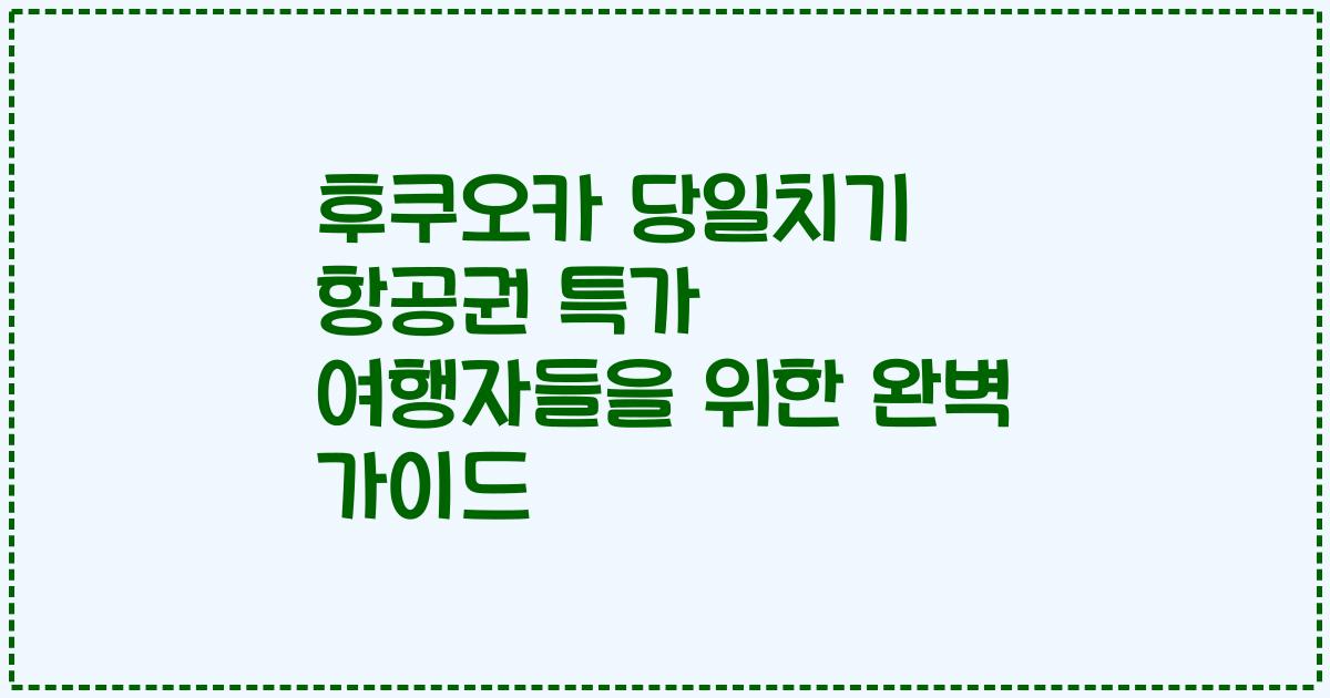 후쿠오카 당일치기 항공권 특가 여행자들을 위한 완벽 가이드