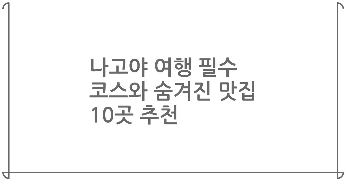나고야 여행 필수 코스와 숨겨진 맛집 10곳 추천