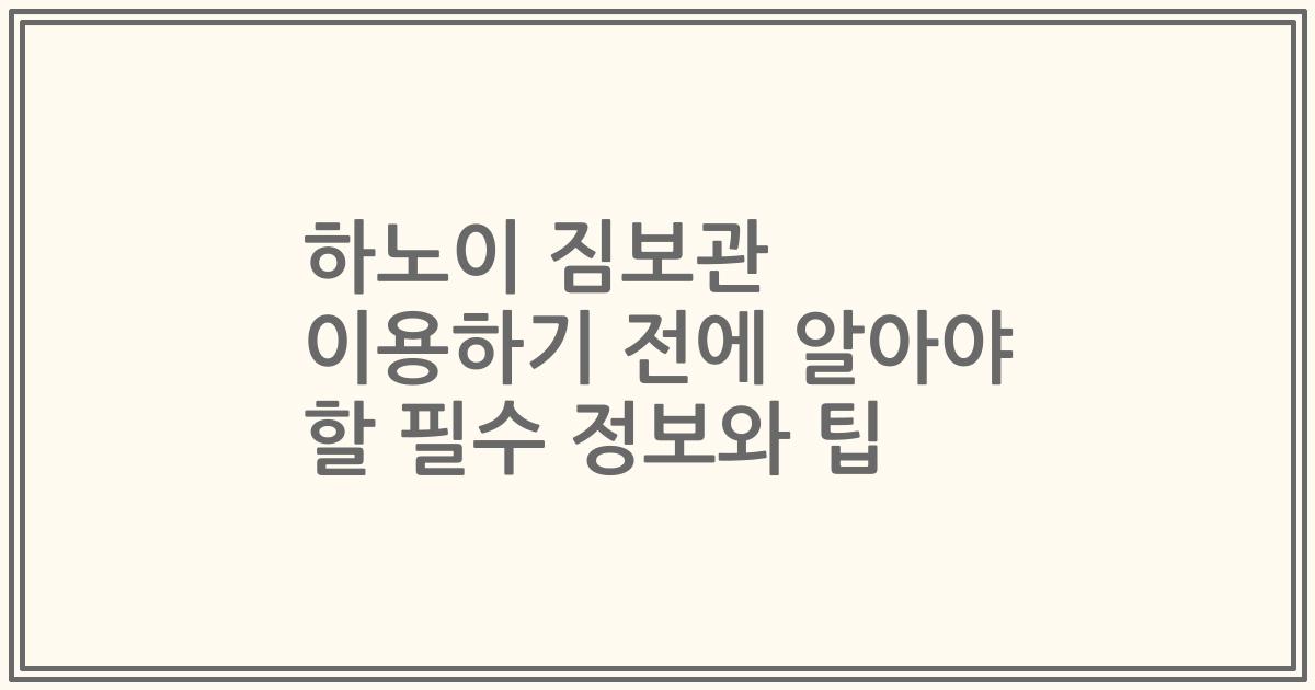 하노이 짐보관 이용하기 전에 알아야 할 필수 정보와 팁