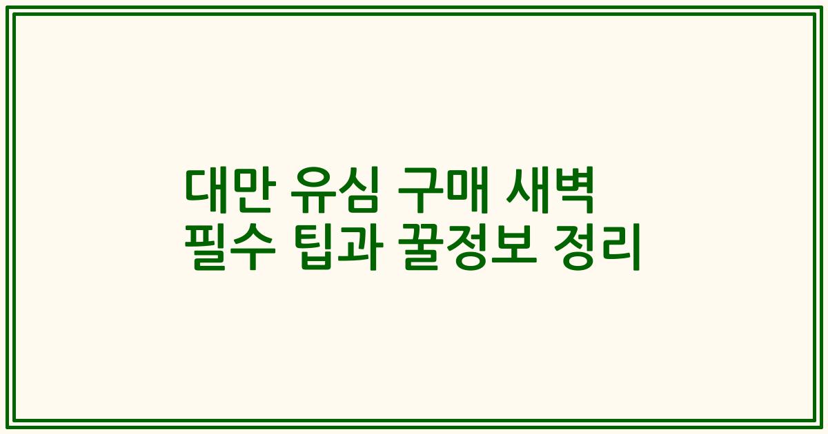 대만 유심 구매 새벽 필수 팁과 꿀정보 정리