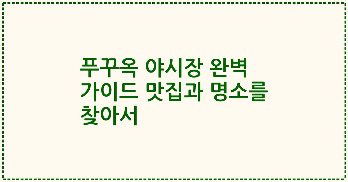 푸꾸옥 야시장 완벽 가이드 맛집과 명소를 찾아서
