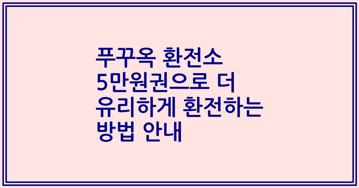 푸꾸옥 환전소 5만원권으로 더 유리하게 환전하는 방법 안내