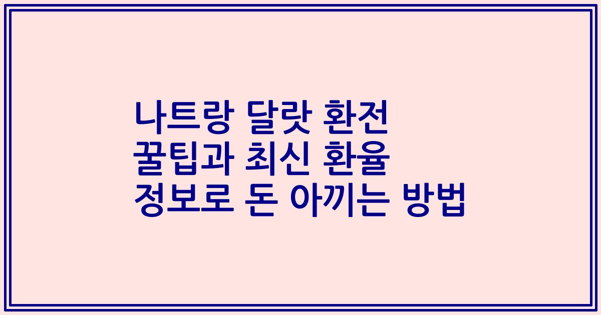나트랑 달랏 환전 꿀팁과 최신 환율 정보로 돈 아끼는 방법