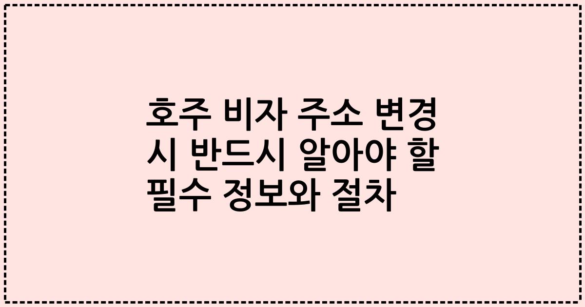 호주 비자 주소 변경 시 반드시 알아야 할 필수 정보와 절차