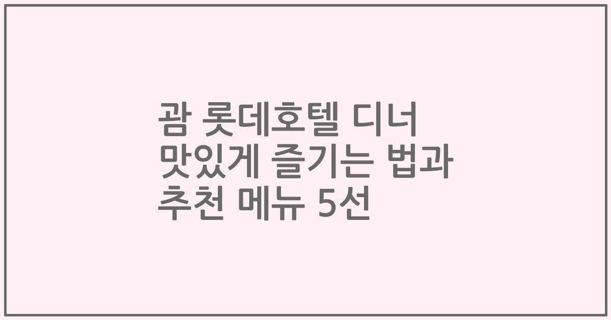 괌 롯데호텔 디너 맛있게 즐기는 법과 추천 메뉴 5선