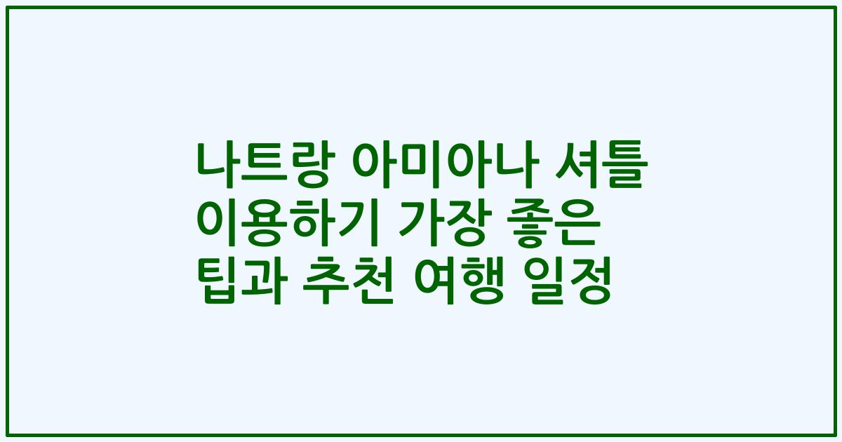 나트랑 아미아나 셔틀 이용하기 가장 좋은 팁과 추천 여행 일정