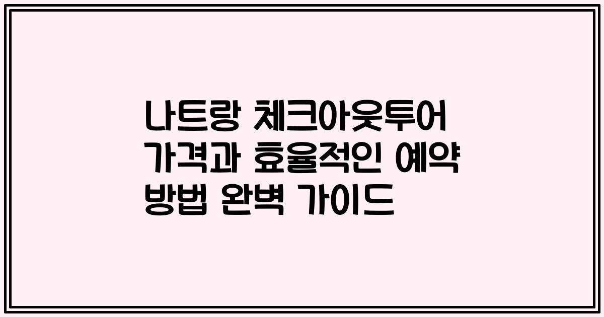 나트랑 체크아웃투어 가격과 효율적인 예약 방법 완벽 가이드