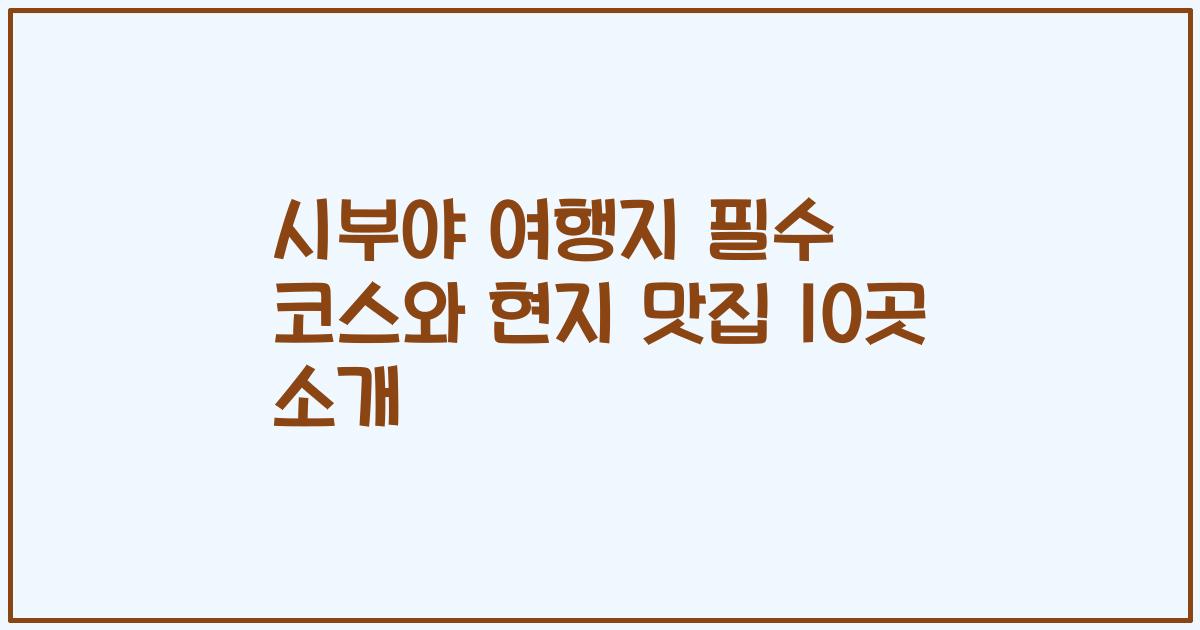 시부야 여행지 필수 코스와 현지 맛집 10곳 소개