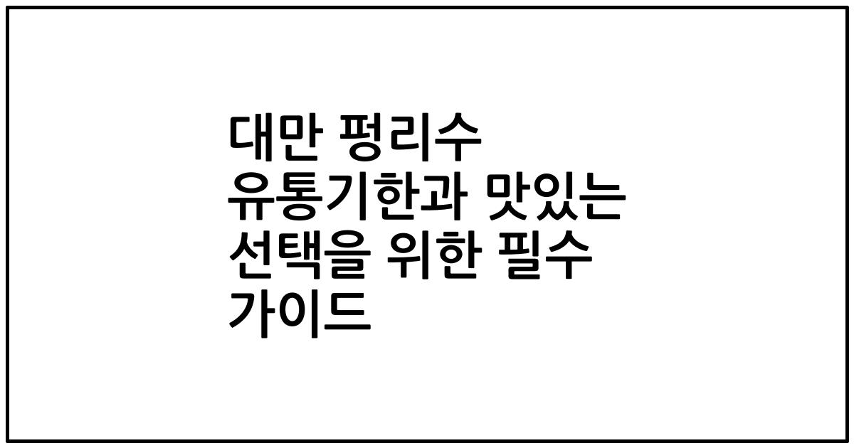 대만 펑리수 유통기한과 맛있는 선택을 위한 필수 가이드