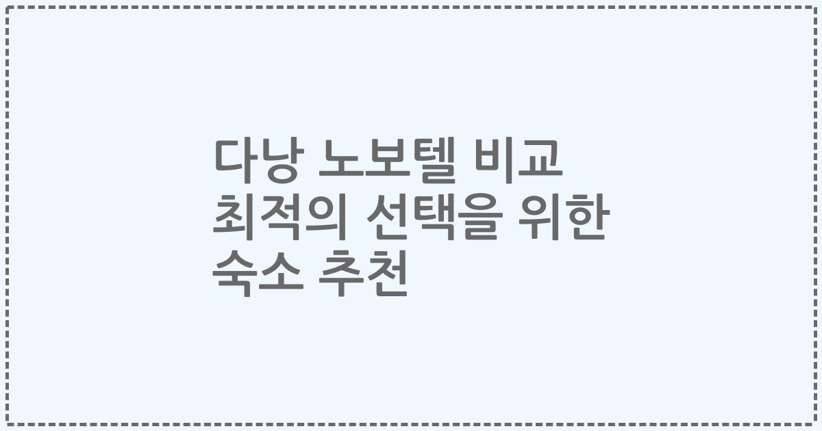 다낭 노보텔 비교 최적의 선택을 위한 숙소 추천