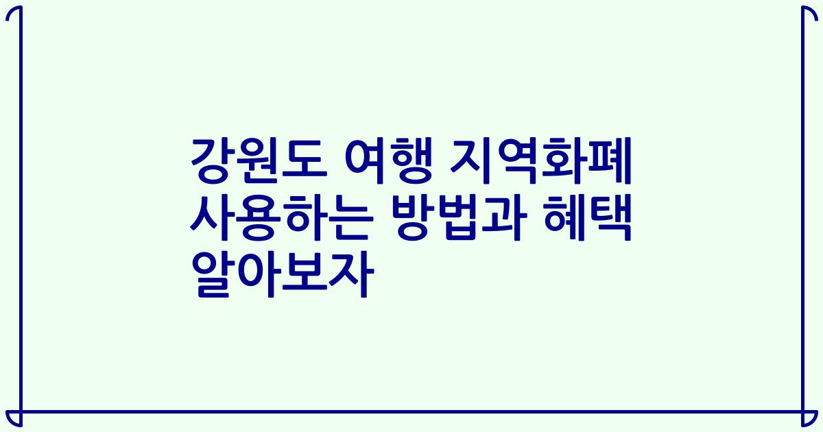 강원도 여행 지역화폐 사용하는 방법과 혜택 알아보자