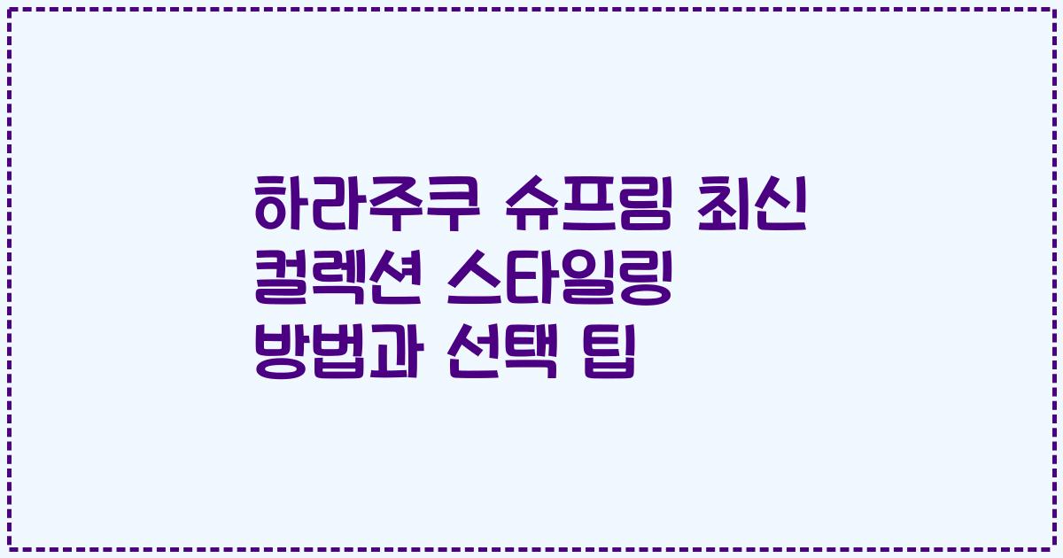하라주쿠 슈프림 최신 컬렉션 스타일링 방법과 선택 팁