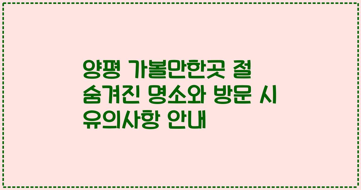 양평 가볼만한곳 절 숨겨진 명소와 방문 시 유의사항 안내