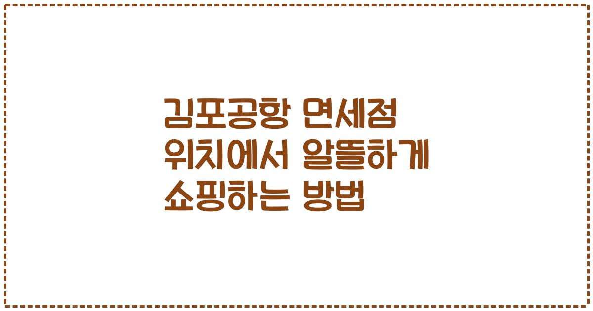 김포공항 면세점 위치에서 알뜰하게 쇼핑하는 방법