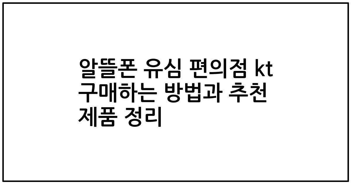 알뜰폰 유심 편의점 kt 구매하는 방법과 추천 제품 정리