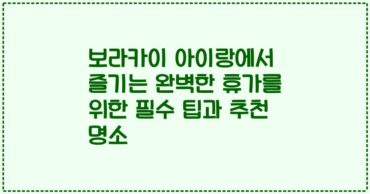 보라카이 아이랑에서 즐기는 완벽한 휴가를 위한 필수 팁과 추천 명소