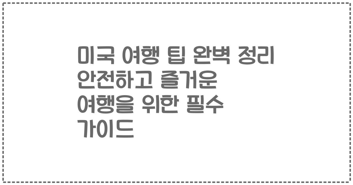미국 여행 팁 완벽 정리 안전하고 즐거운 여행을 위한 필수 가이드